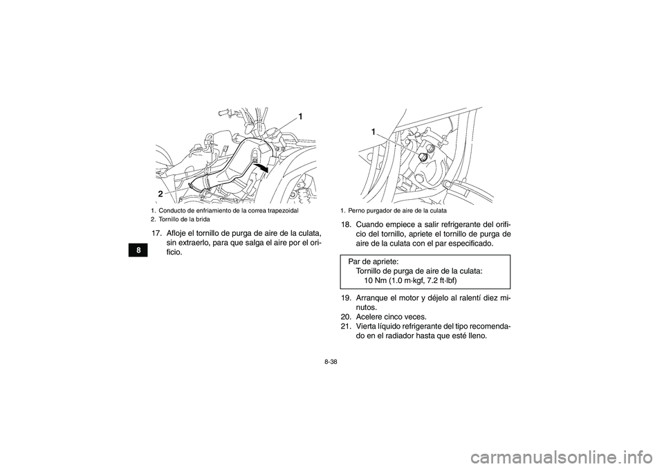 YAMAHA GRIZZLY 700 2007  Manuale de Empleo (in Spanish) 8-38
817. Afloje el tornillo de purga de aire de la culata,
sin extraerlo, para que salga el aire por el ori-
ficio.18. Cuando empiece a salir refrigerante del orifi-
cio del tornillo, apriete el torn
