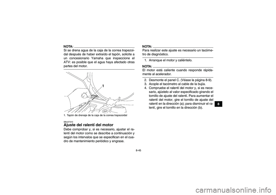 YAMAHA GRIZZLY 700 2007 Manuale de Empleo (in Spanish) 8-45
8
NOTA:Si se drena agua de la caja de la correa trapezoi-
dal después de haber extraído el tapón, solicite a
un concesionario Yamaha que inspeccione el
ATV: es posible que el agua haya afectad YAMAHA GRIZZLY 700 2007 Manuale de Empleo (in Spanish) 8-45
8
NOTA:Si se drena agua de la caja de la correa trapezoi-
dal después de haber extraído el tapón, solicite a
un concesionario Yamaha que inspeccione el
ATV: es posible que el agua haya afectad