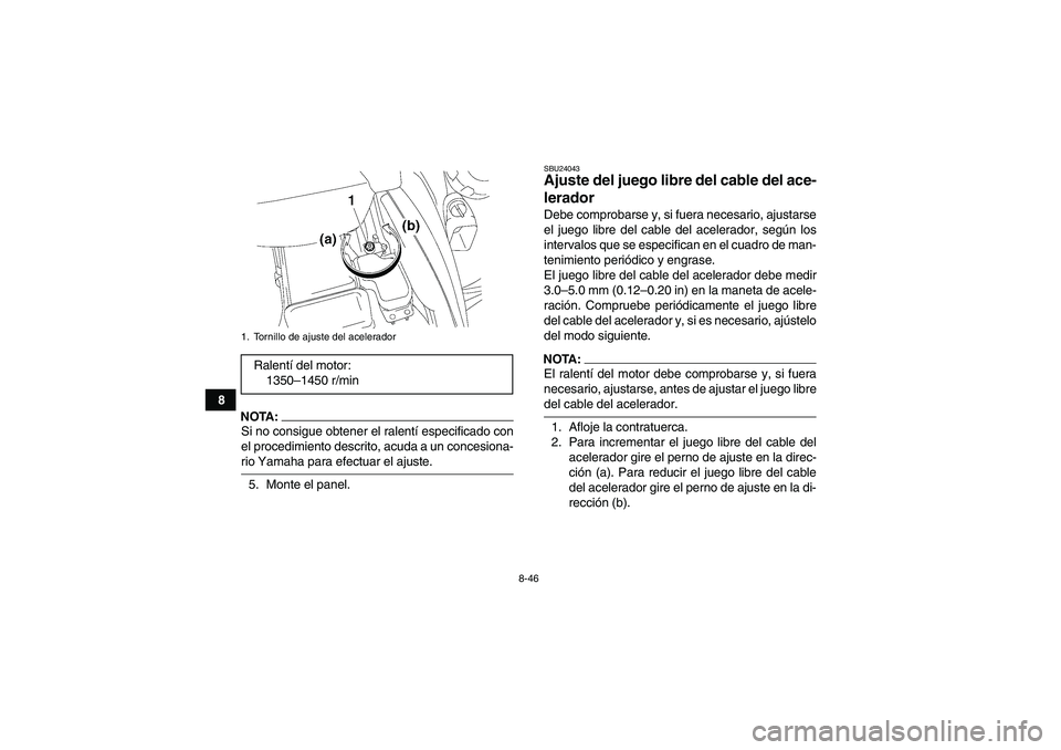 YAMAHA GRIZZLY 700 2007 Manuale de Empleo (in Spanish) 8-46
8
NOTA:Si no consigue obtener el ralentí especificado con
el procedimiento descrito, acuda a un concesiona-rio Yamaha para efectuar el ajuste.
5. Monte el panel.
SBU24043Ajuste del juego libre d YAMAHA GRIZZLY 700 2007 Manuale de Empleo (in Spanish) 8-46
8
NOTA:Si no consigue obtener el ralentí especificado con
el procedimiento descrito, acuda a un concesiona-rio Yamaha para efectuar el ajuste.
5. Monte el panel.
SBU24043Ajuste del juego libre d