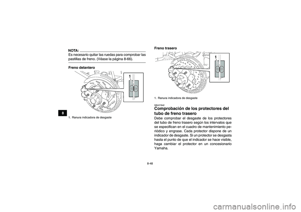 YAMAHA GRIZZLY 700 2007 Manuale de Empleo (in Spanish) 8-48
8
NOTA:Es necesario quitar las ruedas para comprobar laspastillas de freno. (Véase la página 8-66).
Freno delanteroFreno trasero
SBU27842Comprobación de los protectores del
tubo de freno tras YAMAHA GRIZZLY 700 2007 Manuale de Empleo (in Spanish) 8-48
8
NOTA:Es necesario quitar las ruedas para comprobar laspastillas de freno. (Véase la página 8-66).
Freno delanteroFreno trasero
SBU27842Comprobación de los protectores del
tubo de freno tras
