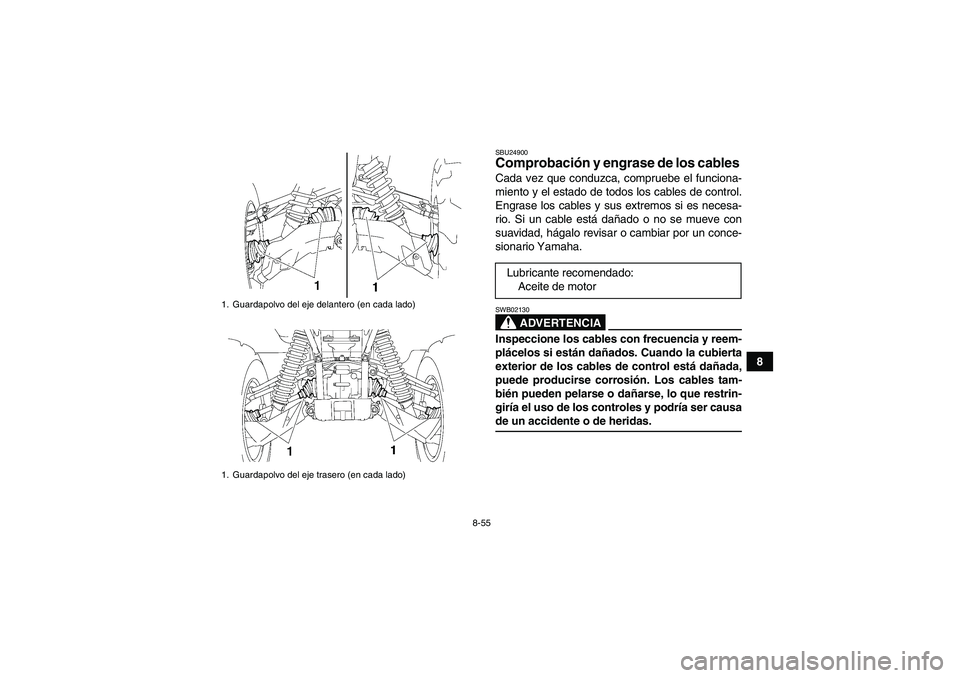 YAMAHA GRIZZLY 700 2007  Manuale de Empleo (in Spanish) 8-55
8
SBU24900Comprobación y engrase de los cables Cada vez que conduzca, compruebe el funciona-
miento y el estado de todos los cables de control.
Engrase los cables y sus extremos si es necesa-
ri