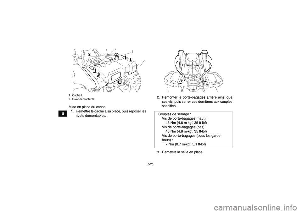 YAMAHA GRIZZLY 700 2007  Notices Demploi (in French) 8-20
8Mise en place du cache
1. Remettre le cache à sa place, puis reposer les
rivets démontables.2. Remonter le porte-bagages arrière ainsi que
ses vis, puis serrer ces dernières aux couples
spé