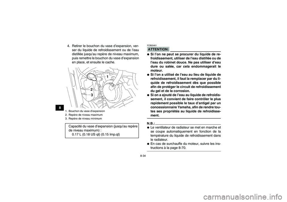 YAMAHA GRIZZLY 700 2007 Notices Demploi (in French) 8-34
84. Retirer le bouchon du vase d’expansion, ver-
ser du liquide de refroidissement ou de l’eau
distillée jusqu’au repère de niveau maximum,
puis remettre le bouchon du vase d’expansion
YAMAHA GRIZZLY 700 2007 Notices Demploi (in French) 8-34
84. Retirer le bouchon du vase d’expansion, ver-
ser du liquide de refroidissement ou de l’eau
distillée jusqu’au repère de niveau maximum,
puis remettre le bouchon du vase d’expansion