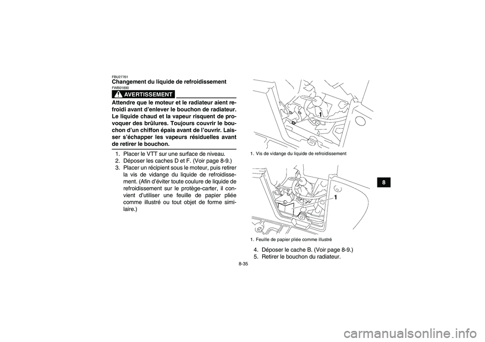 YAMAHA GRIZZLY 700 2007 Notices Demploi (in French) 8-35
8
FBU27761Changement du liquide de refroidissement
AVERTISSEMENT
FWB01890Attendre que le moteur et le radiateur aient re-
froidi avant d’enlever le bouchon de radiateur.
Le liquide chaud et la YAMAHA GRIZZLY 700 2007 Notices Demploi (in French) 8-35
8
FBU27761Changement du liquide de refroidissement
AVERTISSEMENT
FWB01890Attendre que le moteur et le radiateur aient re-
froidi avant d’enlever le bouchon de radiateur.
Le liquide chaud et la