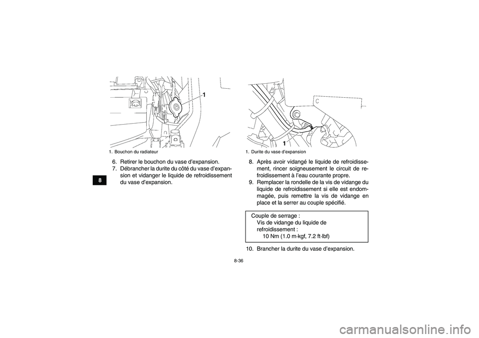 YAMAHA GRIZZLY 700 2007 Notices Demploi (in French) 8-36
86. Retirer le bouchon du vase d’expansion.
7. Débrancher la durite du côté du vase d’expan-
sion et vidanger le liquide de refroidissement
du vase d’expansion.8. Après avoir vidangé l YAMAHA GRIZZLY 700 2007 Notices Demploi (in French) 8-36
86. Retirer le bouchon du vase d’expansion.
7. Débrancher la durite du côté du vase d’expan-
sion et vidanger le liquide de refroidissement
du vase d’expansion.8. Après avoir vidangé l