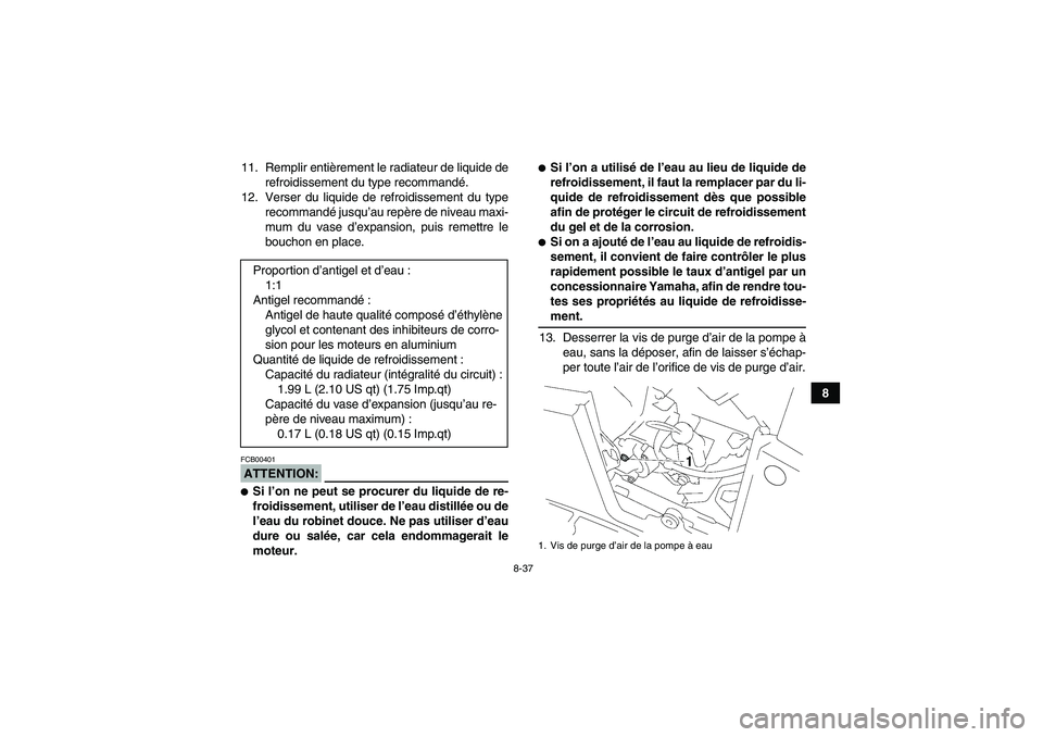 YAMAHA GRIZZLY 700 2007 Notices Demploi (in French) 8-37
8 11. Remplir entièrement le radiateur de liquide de
refroidissement du type recommandé.
12. Verser du liquide de refroidissement du type
recommandé jusqu’au repère de niveau maxi-
mum du v YAMAHA GRIZZLY 700 2007 Notices Demploi (in French) 8-37
8 11. Remplir entièrement le radiateur de liquide de
refroidissement du type recommandé.
12. Verser du liquide de refroidissement du type
recommandé jusqu’au repère de niveau maxi-
mum du v