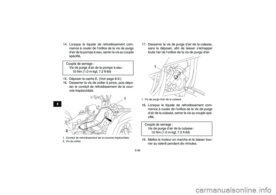 YAMAHA GRIZZLY 700 2007 Notices Demploi (in French) 8-38
814. Lorsque le liquide de refroidissement com-
mence à couler de l’orifice de la vis de purge
d’air de la pompe à eau, serrer la vis au couple
spécifié.
15. Déposer le cache E. (Voir pa YAMAHA GRIZZLY 700 2007 Notices Demploi (in French) 8-38
814. Lorsque le liquide de refroidissement com-
mence à couler de l’orifice de la vis de purge
d’air de la pompe à eau, serrer la vis au couple
spécifié.
15. Déposer le cache E. (Voir pa