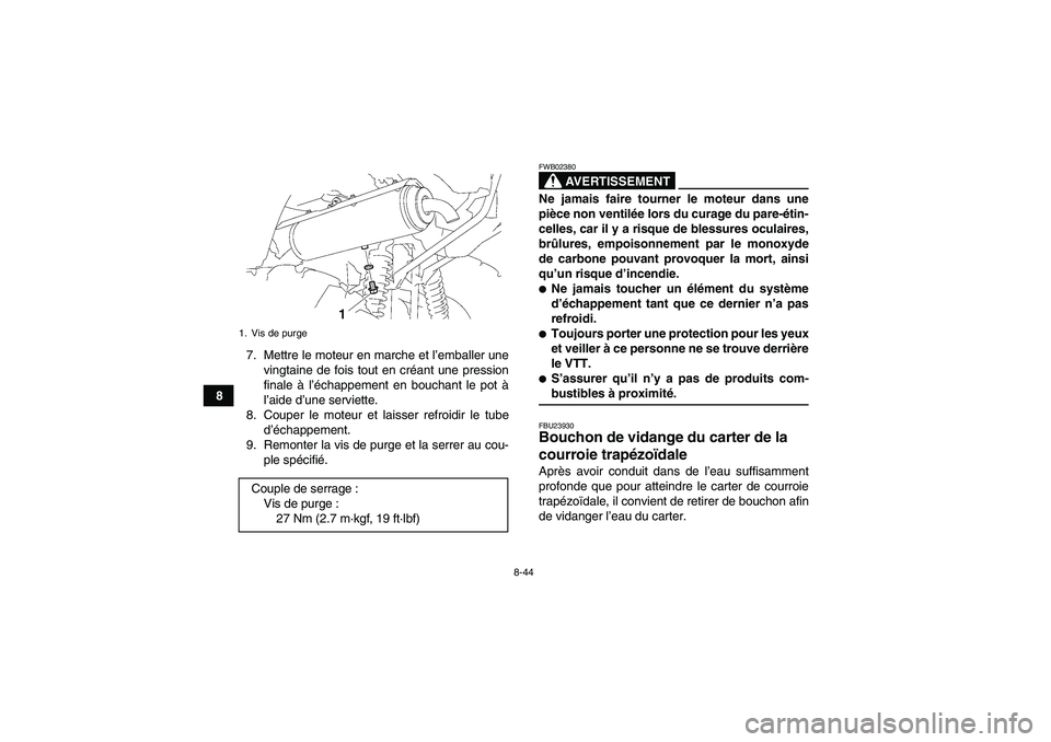 YAMAHA GRIZZLY 700 2007 Notices Demploi (in French) 8-44
87. Mettre le moteur en marche et l’emballer une
vingtaine de fois tout en créant une pression
finale à l’échappement en bouchant le pot à
l’aide d’une serviette.
8. Couper le moteur YAMAHA GRIZZLY 700 2007 Notices Demploi (in French) 8-44
87. Mettre le moteur en marche et l’emballer une
vingtaine de fois tout en créant une pression
finale à l’échappement en bouchant le pot à
l’aide d’une serviette.
8. Couper le moteur