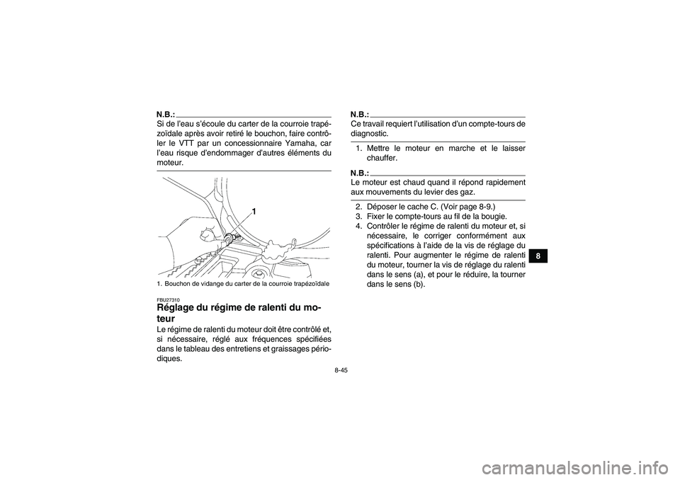 YAMAHA GRIZZLY 700 2007 Notices Demploi (in French) 8-45
8
N.B.:Si de l’eau s’écoule du carter de la courroie trapé-
zoïdale après avoir retiré le bouchon, faire contrô-
ler le VTT par un concessionnaire Yamaha, car
l’eau risque d’endomma YAMAHA GRIZZLY 700 2007 Notices Demploi (in French) 8-45
8
N.B.:Si de l’eau s’écoule du carter de la courroie trapé-
zoïdale après avoir retiré le bouchon, faire contrô-
ler le VTT par un concessionnaire Yamaha, car
l’eau risque d’endomma