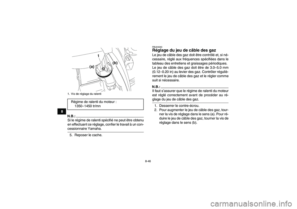 YAMAHA GRIZZLY 700 2007 Notices Demploi (in French) 8-46
8
N.B.:Si le régime de ralenti spécifié ne peut être obtenu
en effectuant ce réglage, confier le travail à un con-cessionnaire Yamaha.
5. Reposer le cache.
FBU24043Réglage du jeu de câble YAMAHA GRIZZLY 700 2007 Notices Demploi (in French) 8-46
8
N.B.:Si le régime de ralenti spécifié ne peut être obtenu
en effectuant ce réglage, confier le travail à un con-cessionnaire Yamaha.
5. Reposer le cache.
FBU24043Réglage du jeu de câble