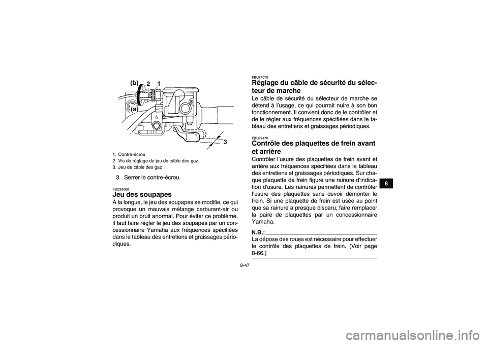 YAMAHA GRIZZLY 700 2007 Notices Demploi (in French) 8-47
8 3. Serrer le contre-écrou.
FBU24060Jeu des soupapes À la longue, le jeu des soupapes se modifie, ce qui
provoque un mauvais mélange carburant-air ou
produit un bruit anormal. Pour éviter ce YAMAHA GRIZZLY 700 2007 Notices Demploi (in French) 8-47
8 3. Serrer le contre-écrou.
FBU24060Jeu des soupapes À la longue, le jeu des soupapes se modifie, ce qui
provoque un mauvais mélange carburant-air ou
produit un bruit anormal. Pour éviter ce