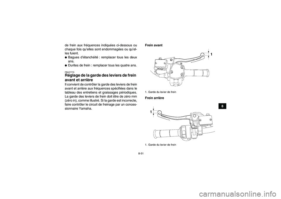 YAMAHA GRIZZLY 700 2007  Notices Demploi (in French) 8-51
8 de frein aux fréquences indiquées ci-dessous ou
chaque fois qu’elles sont endommagées ou qu’el-
les fuient.
Bagues d’étanchéité: remplacer tous les deux
ans.Durites de frein : rem