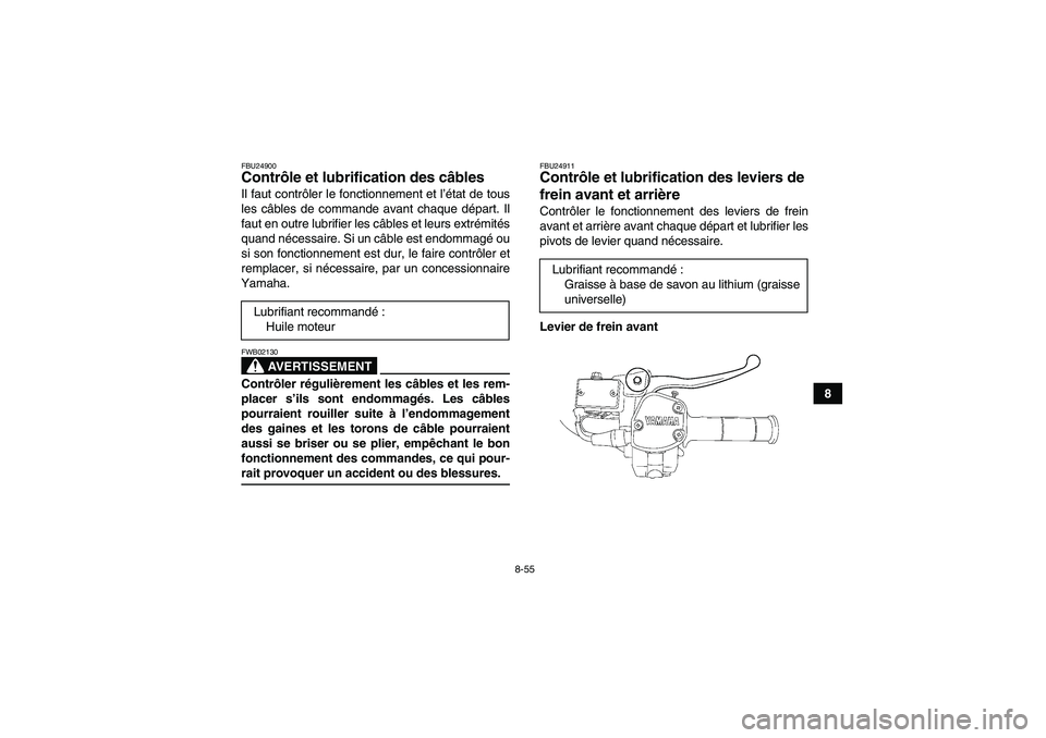 YAMAHA GRIZZLY 700 2007  Notices Demploi (in French) 8-55
8
FBU24900Contrôle et lubrification des câbles Il faut contrôler le fonctionnement et l’état de tous
les câbles de commande avant chaque départ. Il
faut en outre lubrifier les câbles et 