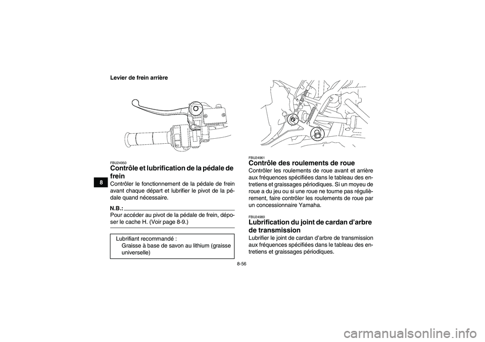YAMAHA GRIZZLY 700 2007  Notices Demploi (in French) 8-56
8Levier de frein arrière
FBU24950Contrôle et lubrification de la pédale de 
frein Contrôler le fonctionnement de la pédale de frein
avant chaque départ et lubrifier le pivot de la pé-
dale