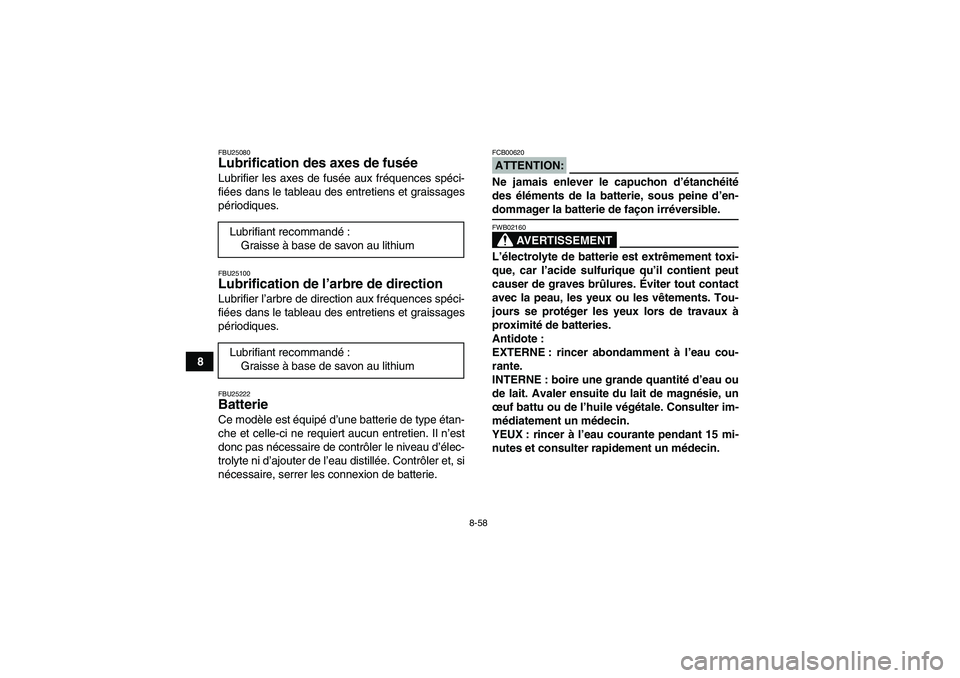 YAMAHA GRIZZLY 700 2007  Notices Demploi (in French) 8-58
8
FBU25080Lubrification des axes de fusée Lubrifier les axes de fusée aux fréquences spéci-
fiées dans le tableau des entretiens et graissages
périodiques.FBU25100Lubrification de l’arbre