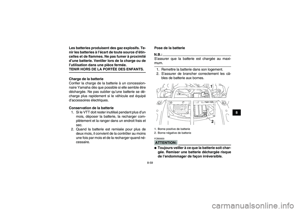 YAMAHA GRIZZLY 700 2007  Notices Demploi (in French) 8-59
8 Les batteries produisent des gaz explosifs. Te-
nir les batteries à l’écart de toute source d’étin-
celles et de flammes. Ne pas fumer à proximité
d’une batterie. Ventiler lors de la