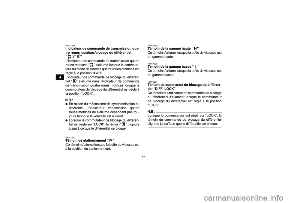 YAMAHA GRIZZLY 700 2007  Notices Demploi (in French) 4-4
4
FBU17961Indicateur de commande de transmission qua-
tre roues motrices/blocage du différentiel 
“”/“” 
L’indicateur de commande de transmission quatre
roues motrices “” s’allume