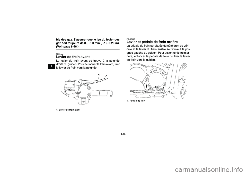 YAMAHA GRIZZLY 700 2007  Notices Demploi (in French) 4-16
4ble des gaz. S’assurer que le jeu du levier des
gaz soit toujours de 3.0–5.0 mm (0.12–0.20 in).
(Voir page 8-46.)FBU18391Levier de frein avant Le levier de frein avant se trouve à la poig