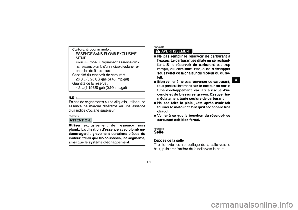 YAMAHA GRIZZLY 700 2007  Notices Demploi (in French) 4-19
4
N.B.:En cas de cognements ou de cliquetis, utiliser une
essence de marque différente ou une essenced’un indice d’octane supérieur.ATTENTION:FCB00070Utiliser exclusivement de l’essence s