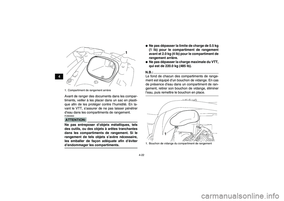 YAMAHA GRIZZLY 700 2007  Notices Demploi (in French) 4-22
4
Avant de ranger des documents dans les compar-
timents, veiller à les placer dans un sac en plasti-
que afin de les protéger contre l’humidité. En la-
vant le VTT, s’assurer de ne pas la