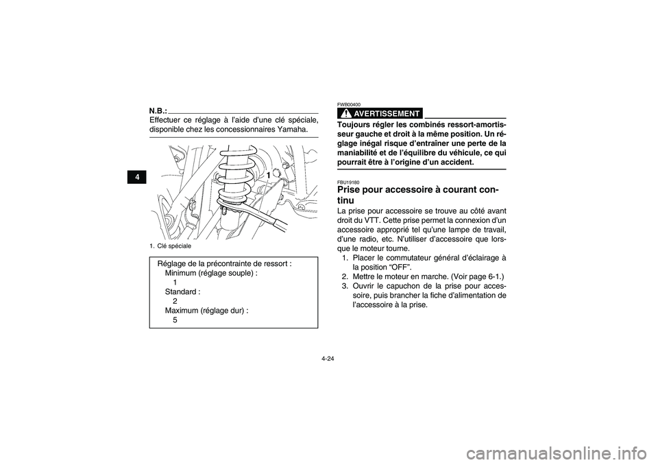 YAMAHA GRIZZLY 700 2007  Notices Demploi (in French) 4-24
4
N.B.:Effectuer ce réglage à l’aide d’une clé spéciale,disponible chez les concessionnaires Yamaha.
AVERTISSEMENT
FWB00400Toujours régler les combinés ressort-amortis-
seur gauche et d