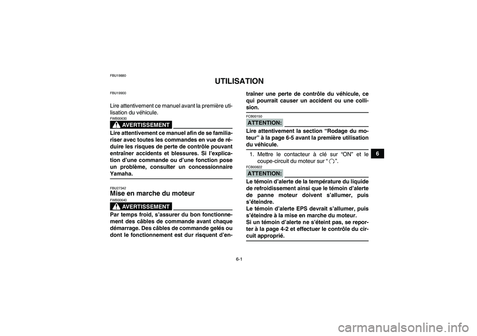 YAMAHA GRIZZLY 700 2007  Notices Demploi (in French) 6-1
6
FBU19880
UTILISATION
FBU19900Lire attentivement ce manuel avant la première uti-
lisation du véhicule.
AVERTISSEMENT
FWB00630Lire attentivement ce manuel afin de se familia-
riser avec toutes 