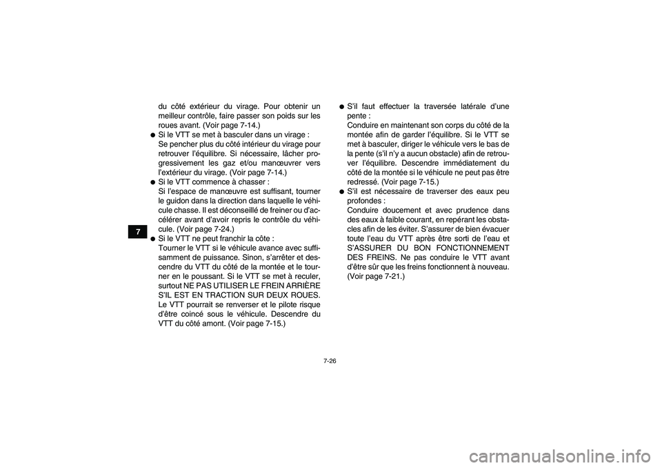 YAMAHA GRIZZLY 700 2007  Notices Demploi (in French) 7-26
7du côté extérieur du virage. Pour obtenir un
meilleur contrôle, faire passer son poids sur les
roues avant. (Voir page 7-14.)
Si le VTT se met à basculer dans un virage :
Se pencher plus d
