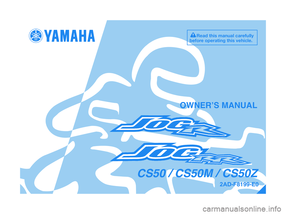 YAMAHA JOG50R 2015  Owners Manual 2AD-F8199-E0
CS50 / CS50M / CS50Z
OWNER’S MANUAL
Read this manual carefully
before operating this vehicle. 