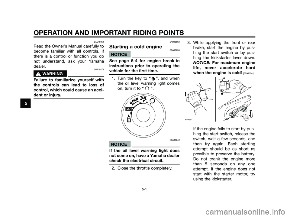 YAMAHA JOG50R 2015 Owners Guide EAU15951
Read the Owner’s Manual carefully to
become familiar with all controls. If
there is a control or function you do
not understand, ask your Yamaha
dealer.
EWA10271
sWARNING
Failure to familia