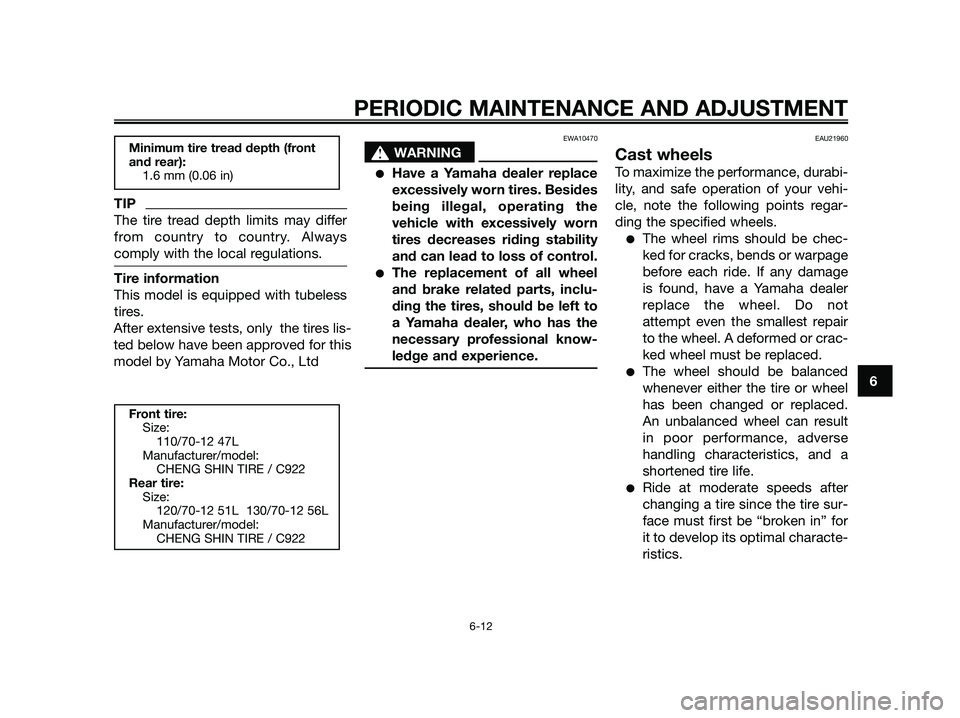 YAMAHA JOG50R 2015 Service Manual TIP
The tire tread depth limits may differ
from country to country. Always
comply with the local regulations.
Tire information
This model is equipped with tubeless
tires.
After extensive tests, only t YAMAHA JOG50R 2015 Service Manual TIP
The tire tread depth limits may differ
from country to country. Always
comply with the local regulations.
Tire information
This model is equipped with tubeless
tires.
After extensive tests, only t