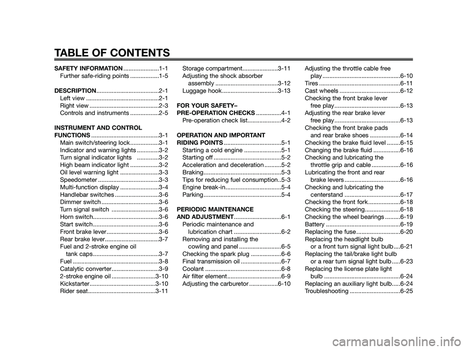 YAMAHA JOG50R 2014 Owners Manual SAFETY INFORMATION.....................1-1
Further safe-riding points .................1-5
DESCRIPTION.....................................2-1
Left view ...........................................2-1
YAMAHA JOG50R 2014 Owners Manual SAFETY INFORMATION.....................1-1
Further safe-riding points .................1-5
DESCRIPTION.....................................2-1
Left view ...........................................2-1