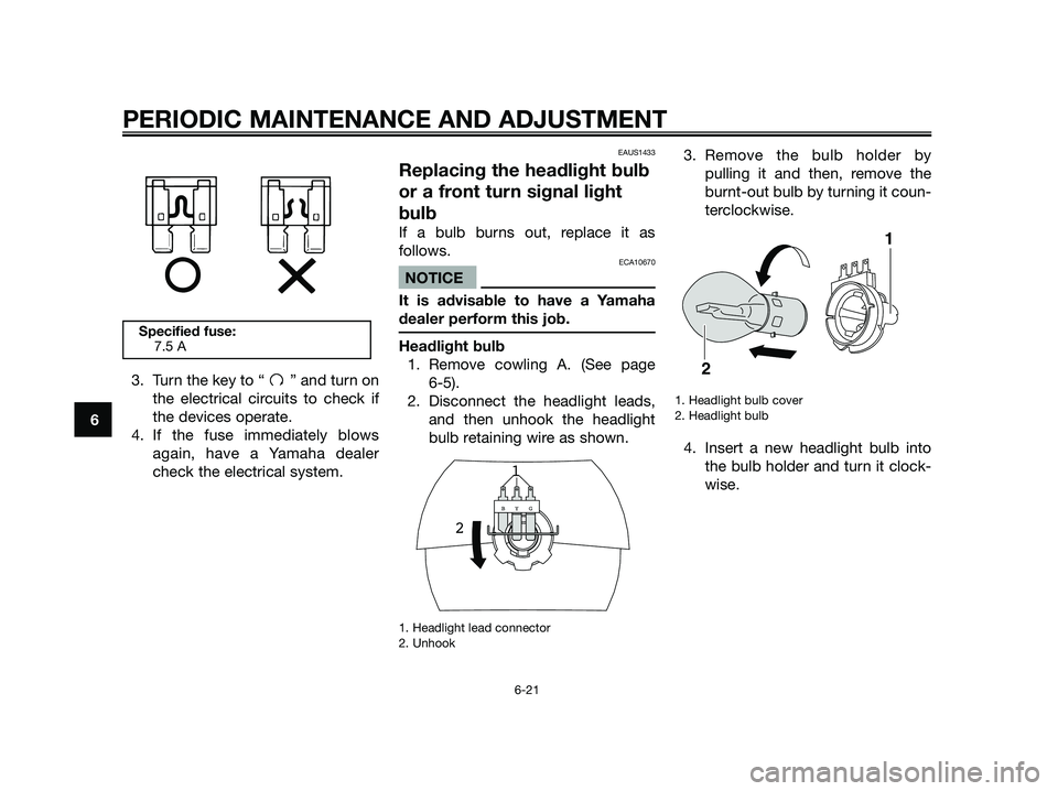 YAMAHA JOG50R 2014 User Guide 3. Turn the key to “ ” and turn on
the electrical circuits to check if
the devices operate.
4. If the fuse immediately blows
again, have a Yamaha dealer
check the electrical system.
EAUS1433
Repla YAMAHA JOG50R 2014 User Guide 3. Turn the key to “ ” and turn on
the electrical circuits to check if
the devices operate.
4. If the fuse immediately blows
again, have a Yamaha dealer
check the electrical system.
EAUS1433
Repla
