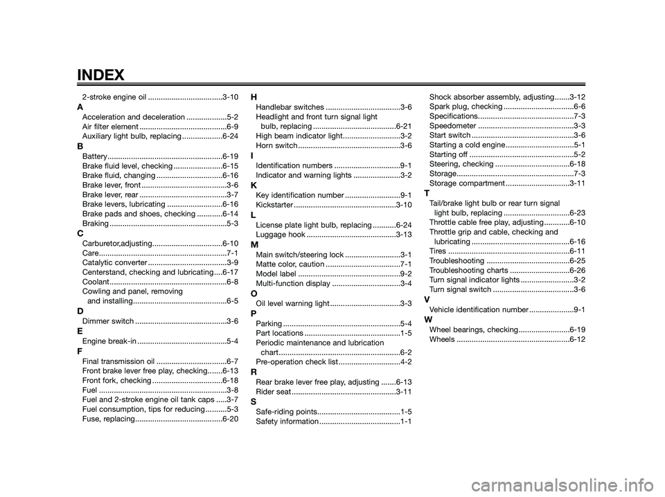 YAMAHA JOG50R 2015 Manual PDF 2-stroke engine oil ...................................3-10
AAcceleration and deceleration ...................5-2
Air filter element .........................................6-9
Auxiliary light bulb, YAMAHA JOG50R 2015 Manual PDF 2-stroke engine oil ...................................3-10
AAcceleration and deceleration ...................5-2
Air filter element .........................................6-9
Auxiliary light bulb,