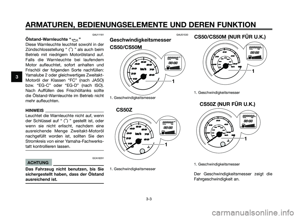 YAMAHA JOG50R 2014 Betriebsanleitungen (in German) GAU11181
Ölstand-Warnleuchte “ ”
Diese Warnleuchte leuchtet s\fw\fhl in der
Z\bndschl\fssstellung “ ” als auch beim
Betrieb mit niedrigem M\ft\frölstand auf.
Falls die Warnleuchte bei YAMAHA JOG50R 2014 Betriebsanleitungen (in German) GAU11181
Ölstand-Warnleuchte “ ”
Diese Warnleuchte leuchtet s\fw\fhl in der
Z\bndschl\fssstellung “ ” als auch beim
Betrieb mit niedrigem M\ft\frölstand auf.
Falls die Warnleuchte bei