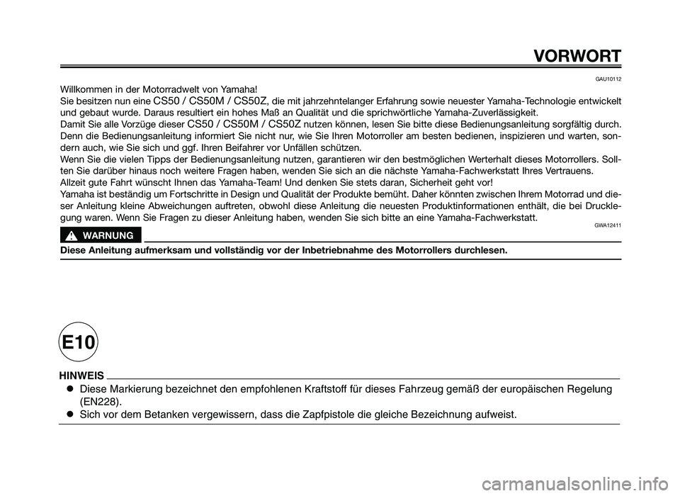 YAMAHA JOG50R 2015  Betriebsanleitungen (in German) GAU10112
Willkommen in der Motorr\fdwelt von Y\fm\f\b\f!
Sie besitzen nun eine 
CS50 / CS50M / CS50Z, die mit j\f\brze\bntel\fnger Erf\f\brung sowie neuester Y\fm\f\b\f-Tec\bnologie entwickelt
und geb