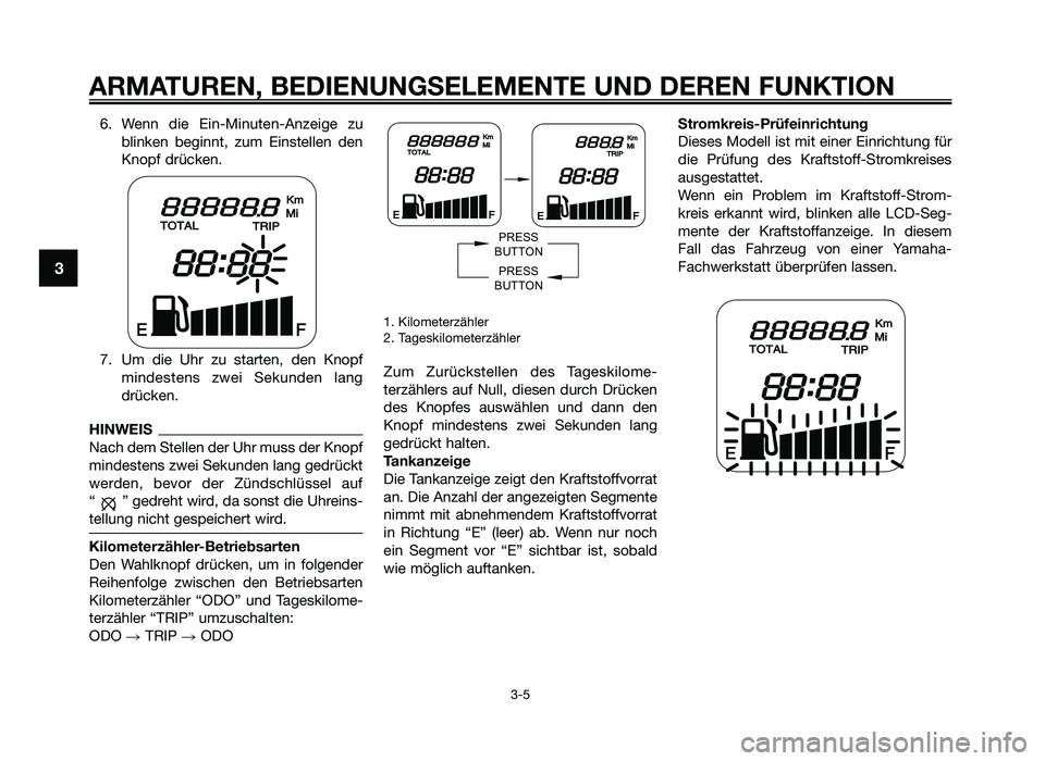 YAMAHA JOG50R 2015 Betriebsanleitungen (in German) 6. Wenn die Ein-Minuten-Anzeige zublinken beginnt\f zum Einstellen den
Kn\bpf drücken.
7. Um die Uhr zu starten\f den Kn\bpf mindestens zwei Sekunden lang
drücken.
HINWEIS
Nach dem S YAMAHA JOG50R 2015 Betriebsanleitungen (in German) 6. Wenn die Ein-Minuten-Anzeige zublinken beginnt\f zum Einstellen den
Kn\bpf drücken.
7. Um die Uhr zu starten\f den Kn\bpf mindestens zwei Sekunden lang
drücken.
HINWEIS
Nach dem S