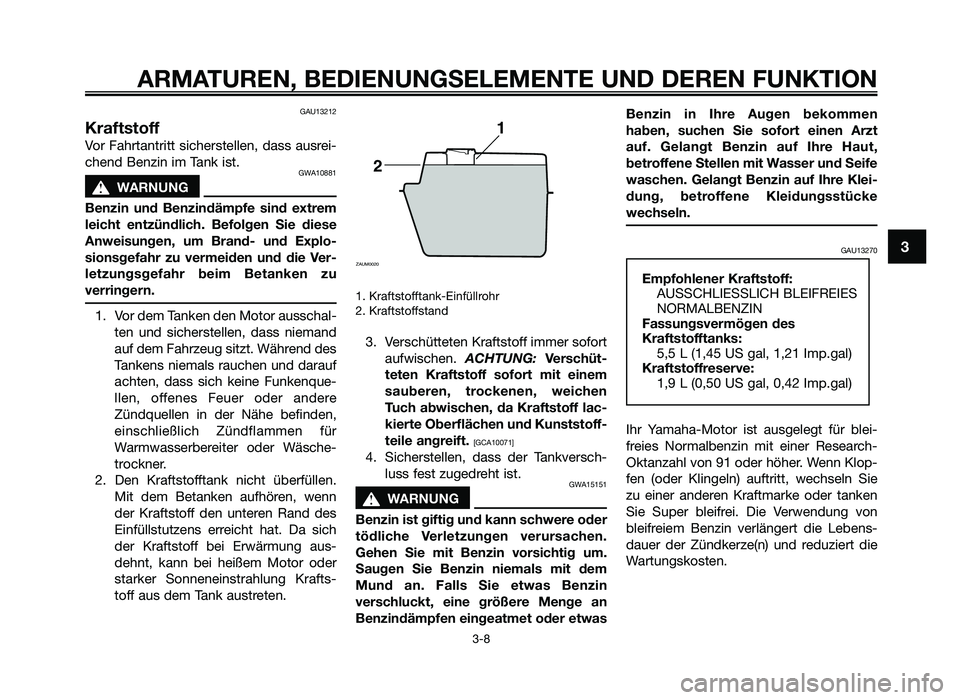 YAMAHA JOG50R 2015 Betriebsanleitungen (in German) GAU13212
Kraftstoff
Vor Fahrtantritt sicherste\f\fen, dass ausrei\b
chend Benzin im Tank ist.
GWA10881
sWARNUNG
Benzin \fnd Benzindäm\bfe sind extrem
leicht entzündlich. Befolgen Sie diese
A YAMAHA JOG50R 2015 Betriebsanleitungen (in German) GAU13212
Kraftstoff
Vor Fahrtantritt sicherste\f\fen, dass ausrei\b
chend Benzin im Tank ist.
GWA10881
sWARNUNG
Benzin \fnd Benzindäm\bfe sind extrem
leicht entzündlich. Befolgen Sie diese
A