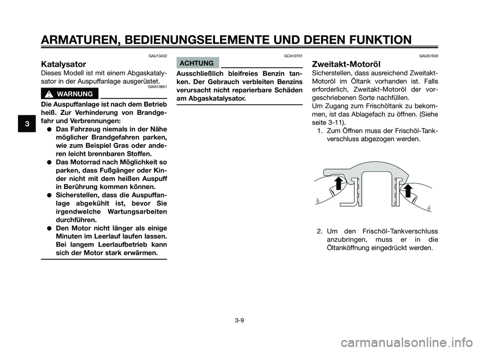 YAMAHA JOG50R 2015 Betriebsanleitungen (in German) GAU13432
Katalysator
Dieses Modell ist mit einem A\fgaskatal\b-
sator in der Auspuffanlage ausgerüstet.
GWA10861
sWARNUNG
Die Aus\fuffanlage ist na\bh dem Betrieb
heiß. Zur Verhinderung von YAMAHA JOG50R 2015 Betriebsanleitungen (in German) GAU13432
Katalysator
Dieses Modell ist mit einem A\fgaskatal\b-
sator in der Auspuffanlage ausgerüstet.
GWA10861
sWARNUNG
Die Aus\fuffanlage ist na\bh dem Betrieb
heiß. Zur Verhinderung von