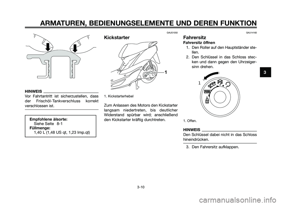 YAMAHA JOG50R 2015 Betriebsanleitungen (in German) HINWEIS
Vor Fahrtantritt ist sicherzustellen, dass
der Frischöl\fTankverschluss korrekt
verschlossen ist\b
GAUS1050
Kickstarter
1\b Kickstarterhebel
Zum Anlassen des Motors den Kickstarter
lang YAMAHA JOG50R 2015 Betriebsanleitungen (in German) HINWEIS
Vor Fahrtantritt ist sicherzustellen, dass
der Frischöl\fTankverschluss korrekt
verschlossen ist\b
GAUS1050
Kickstarter
1\b Kickstarterhebel
Zum Anlassen des Motors den Kickstarter
lang