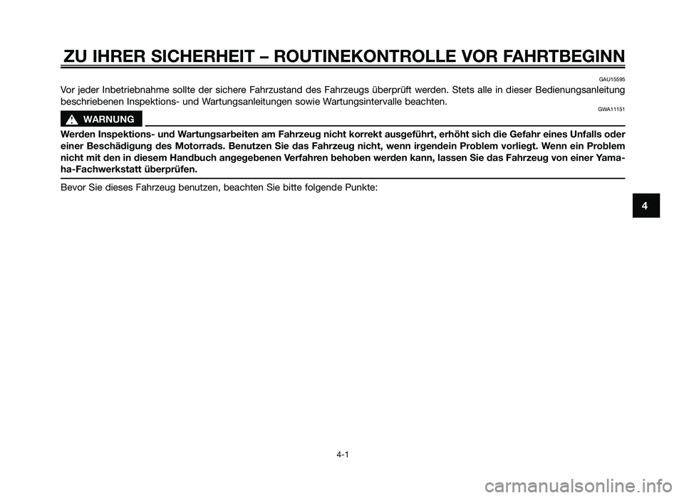 YAMAHA JOG50R 2014 Betriebsanleitungen (in German) ZU IHRER SICHERHEIT – ROUTINEKONTROLLE VOR FAHRTBE\fINN
4-1
4
GAU15595
Vor jeder Inbetr\febnahme \bollte der \b\fchere Fahrzu\btand de\b Fahrzeug\b überprüft werden. Stet\b alle \fn YAMAHA JOG50R 2014 Betriebsanleitungen (in German) ZU IHRER SICHERHEIT – ROUTINEKONTROLLE VOR FAHRTBE\fINN
4-1
4
GAU15595
Vor jeder Inbetr\febnahme \bollte der \b\fchere Fahrzu\btand de\b Fahrzeug\b überprüft werden. Stet\b alle \fn