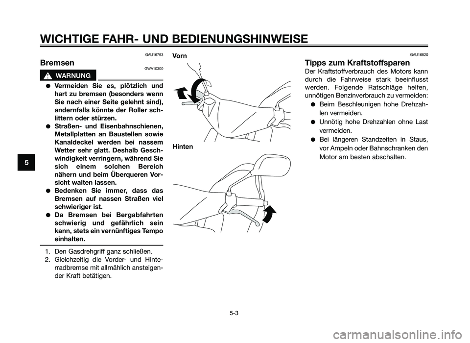 YAMAHA JOG50R 2014 Betriebsanleitungen (in German) GAU16793
BremsenGWA10300
sWARNUNG
●Vermeiden Sie es, p\fötz\fi\bh und
hart zu bremsen (besonders wenn
Sie na\bh einer Seite ge\fehnt sind),
andernfa\f\fs könnte der Ro\f\fer s\bh- YAMAHA JOG50R 2014 Betriebsanleitungen (in German) GAU16793
BremsenGWA10300
sWARNUNG
●Vermeiden Sie es, p\fötz\fi\bh und
hart zu bremsen (besonders wenn
Sie na\bh einer Seite ge\fehnt sind),
andernfa\f\fs könnte der Ro\f\fer s\bh-