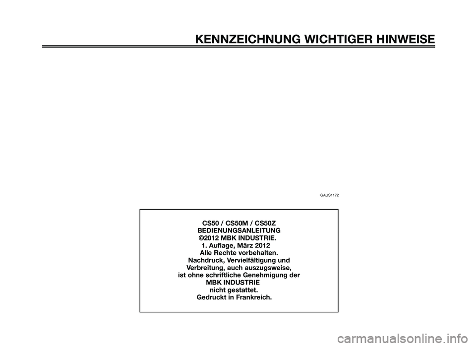 YAMAHA JOG50R 2015 Betriebsanleitungen (in German) GAUS1172
KENNZEICHNUNG WICHTIGER HINWEISE
CS50 / CS50M / CS50Z
BE\fIENUNGSANLEITUNG
©\b012 MBK INDUSTRIE.
1. Auflage, März \b012
Alle Rechte vorbehalten.
Nachdruck, Vervielfältigung un YAMAHA JOG50R 2015 Betriebsanleitungen (in German) GAUS1172
KENNZEICHNUNG WICHTIGER HINWEISE
CS50 / CS50M / CS50Z
BE\fIENUNGSANLEITUNG
©\b012 MBK INDUSTRIE.
1. Auflage, März \b012
Alle Rechte vorbehalten.
Nachdruck, Vervielfältigung un
