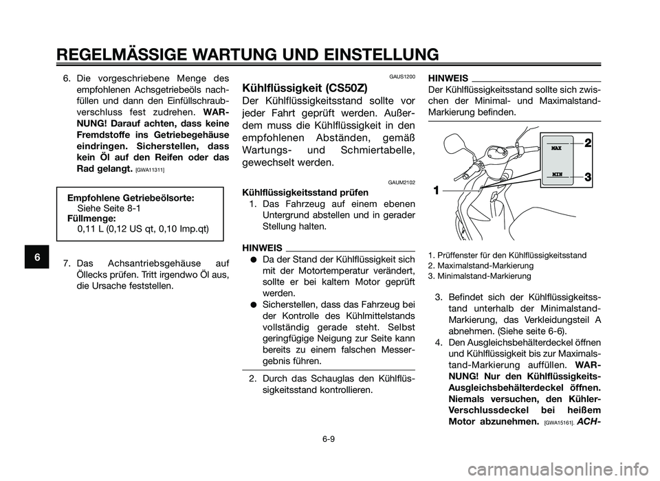 YAMAHA JOG50R 2014  Betriebsanleitungen (in German) 6. Die  vorgeschriebene  Menge  desemp\fohlenen  Achsgetriebe\bls  nach-
\füllen  und  dann  den  Ein\füllschraub-
verschluss  \fest  zudrehen.  WAR-
NUNG!  Darauf  achten\f  dass  ke\bne
Fremdstoff