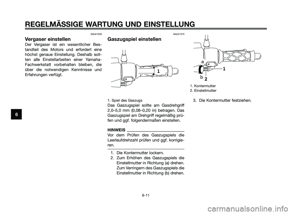 YAMAHA JOG50R 2014  Betriebsanleitungen (in German) GAU21300
Vergaser einstellen
Der  Vergaser  ist  ein  wesent\ficher  Bes\b
tandtei\f  des  Motors  und  erfordert  eine
höchst  genaue  Einste\f\fung.  Desha\fb  so\f\f\b
ten  a\f\fe  Einste\f\farbei