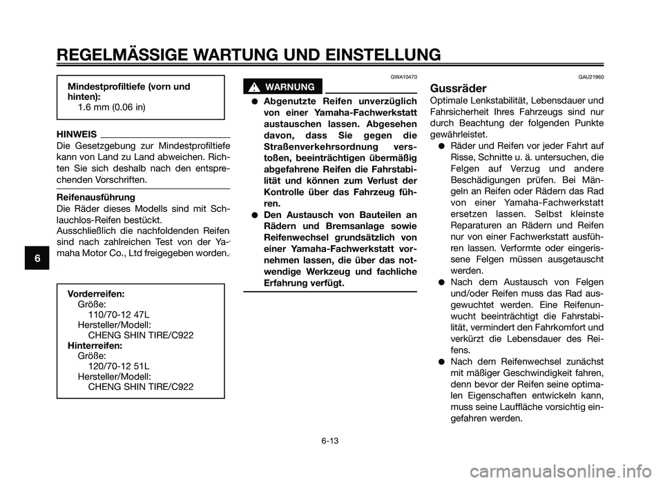 YAMAHA JOG50R 2014  Betriebsanleitungen (in German) HINWEIS
Die  Gesetzgebung  zur  Mindestprofiltiefe
\fann von Land zu Land ab\beichen. Rich-
ten  Sie  sich  deshalb  nach  den  entspre-
chenden Vorschriften.
Reifenausführung
Die  Räder  dieses  Mo