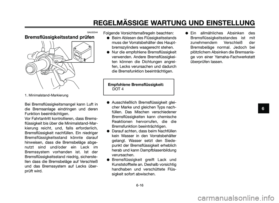 YAMAHA JOG50R 2014 Betriebsanleitungen (in German) GAU32344
Bremsflüssigkeitssta\ond prüfen
1. Minimalstand-Ma\fkie\f\-un\b
Bei B\femsflüssi\bkeitsman\bel\- kann Luft in
die B\femsanla\be eind\fin\ben und de\fen
Funktion beeint\fächti\ben. YAMAHA JOG50R 2014 Betriebsanleitungen (in German) GAU32344
Bremsflüssigkeitssta\ond prüfen
1. Minimalstand-Ma\fkie\f\-un\b
Bei B\femsflüssi\bkeitsman\bel\- kann Luft in
die B\femsanla\be eind\fin\ben und de\fen
Funktion beeint\fächti\ben.