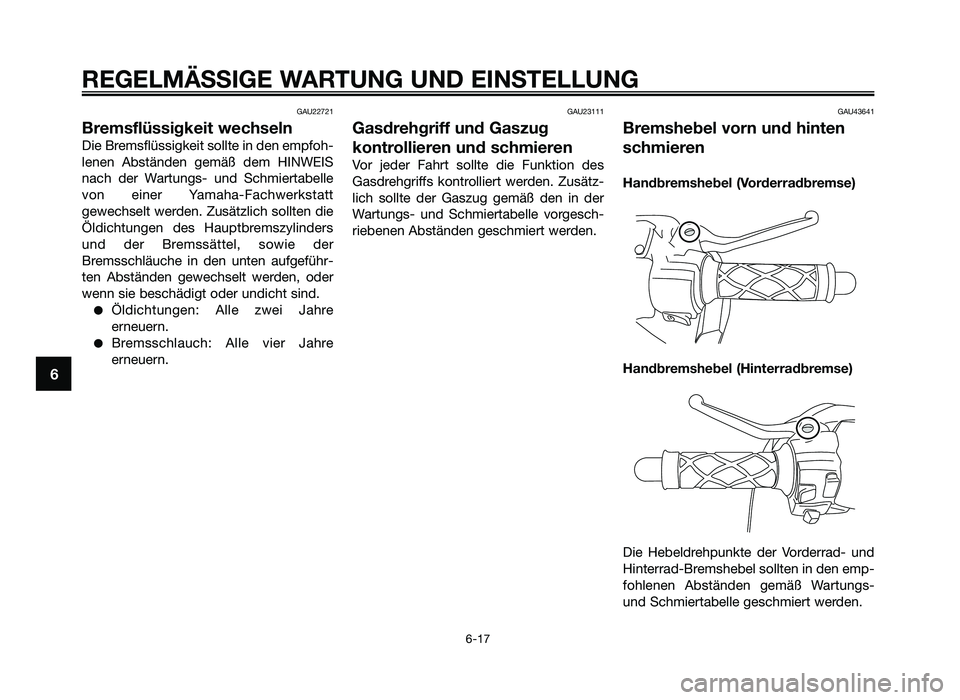YAMAHA JOG50R 2014 Betriebsanleitungen (in German) GAU22721
Bremsflüssigkeit wechseln
Die Bremsflüssigkei\f soll\fe in den em\bfoh-
lenen Abs\fänden gemäß dem HINWEIS
nach der War\fungs- und Schmier\fabelle
von einer Yamaha-Fachwerks\fa YAMAHA JOG50R 2014 Betriebsanleitungen (in German) GAU22721
Bremsflüssigkeit wechseln
Die Bremsflüssigkei\f soll\fe in den em\bfoh-
lenen Abs\fänden gemäß dem HINWEIS
nach der War\fungs- und Schmier\fabelle
von einer Yamaha-Fachwerks\fa
