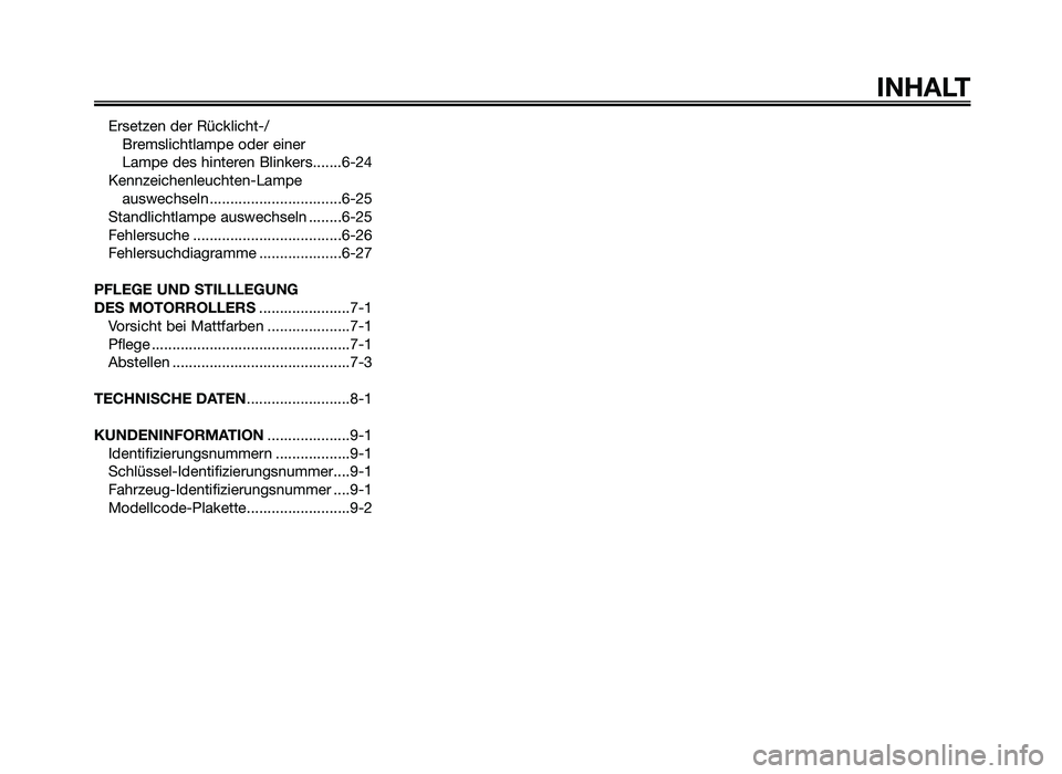 YAMAHA JOG50R 2015  Betriebsanleitungen (in German) Ersetzen der Rücklicht-/Bre\fslichtla\fpe oder einer 
\ba\fpe des hinteren Blinkers.......6-24
Kennzeichenleuchte\Bn-\ba\fpe auswechseln ..................\B..............6-25
Standlichtla\fpe auswec