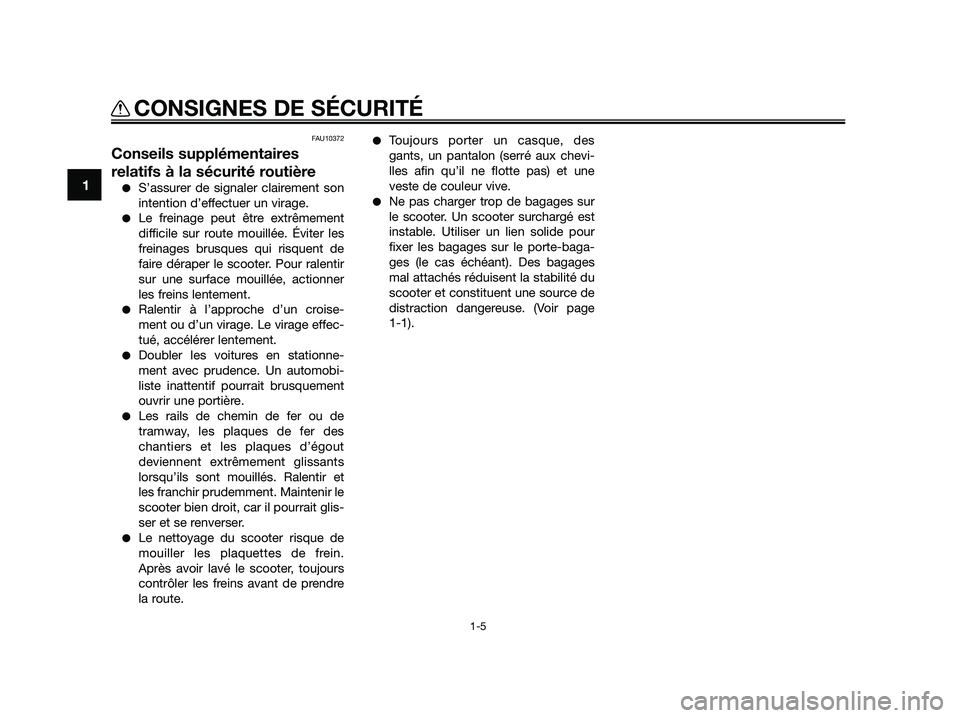 YAMAHA JOG50R 2015 Manuale de Empleo (in Spanish) FAU10372
Conseils supplémentaires
relatifs à la sécurité routière
●S’assurer de signaler clairement son
intention d’effectuer un virage.
●Le freinage peut être extrêmement
difficile sur YAMAHA JOG50R 2015 Manuale de Empleo (in Spanish) FAU10372
Conseils supplémentaires
relatifs à la sécurité routière
●S’assurer de signaler clairement son
intention d’effectuer un virage.
●Le freinage peut être extrêmement
difficile sur