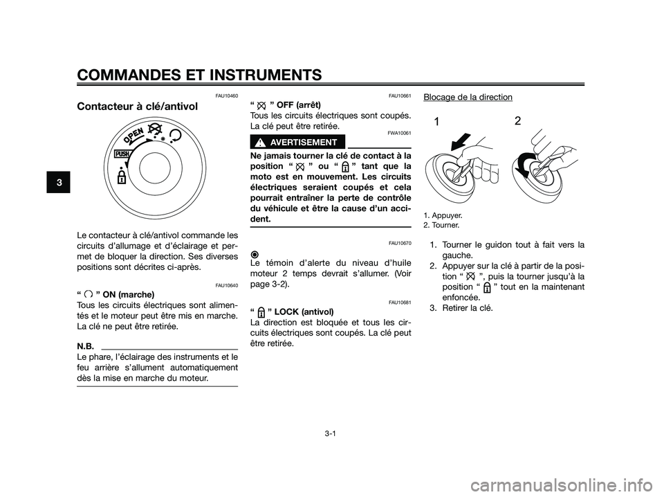YAMAHA JOG50R 2015 Manuale de Empleo (in Spanish) COMMANDES ET INSTRUMENTS
3-1
3
FAU10460
Contacteur à clé/antivol
Le contacteur à clé/antivol commande les
circuits d’allumage et d’éclairage et per-
met de bloquer la direction. Ses diverses
YAMAHA JOG50R 2015 Manuale de Empleo (in Spanish) COMMANDES ET INSTRUMENTS
3-1
3
FAU10460
Contacteur à clé/antivol
Le contacteur à clé/antivol commande les
circuits d’allumage et d’éclairage et per-
met de bloquer la direction. Ses diverses